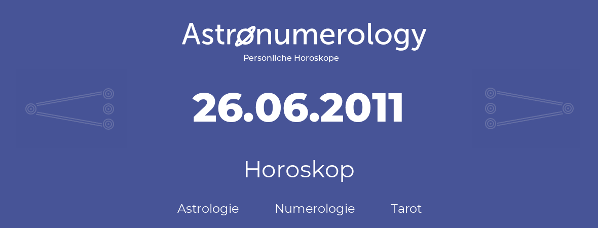 Horoskop für Geburtstag (geborener Tag): 26.06.2011 (der 26. Juni 2011)