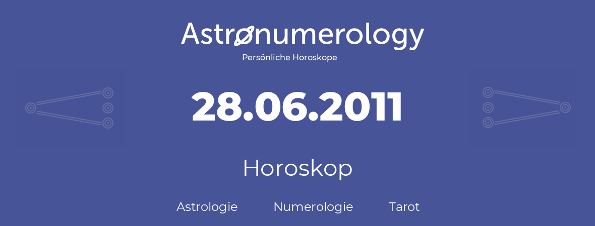 Horoskop für Geburtstag (geborener Tag): 28.06.2011 (der 28. Juni 2011)