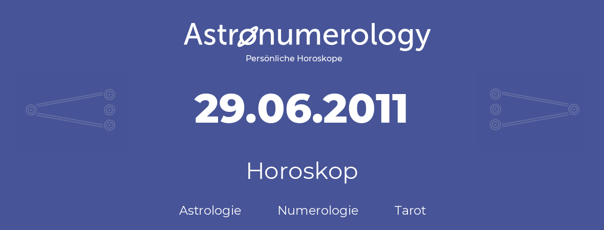 Horoskop für Geburtstag (geborener Tag): 29.06.2011 (der 29. Juni 2011)