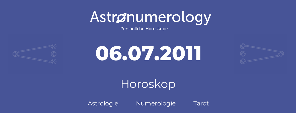 Horoskop für Geburtstag (geborener Tag): 06.07.2011 (der 6. Juli 2011)
