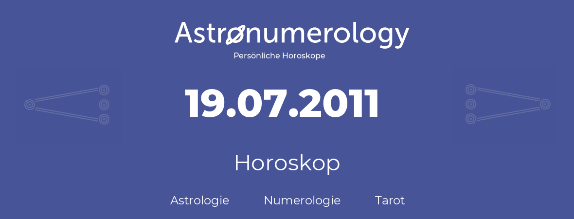 Horoskop für Geburtstag (geborener Tag): 19.07.2011 (der 19. Juli 2011)