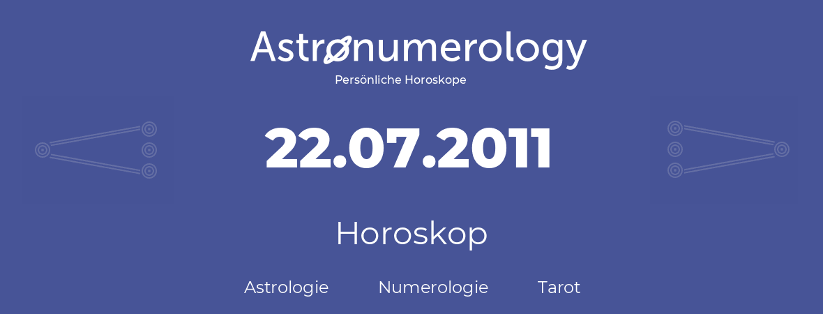 Horoskop für Geburtstag (geborener Tag): 22.07.2011 (der 22. Juli 2011)