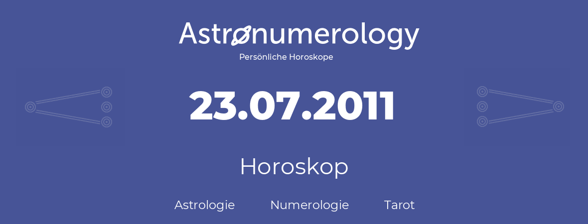 Horoskop für Geburtstag (geborener Tag): 23.07.2011 (der 23. Juli 2011)