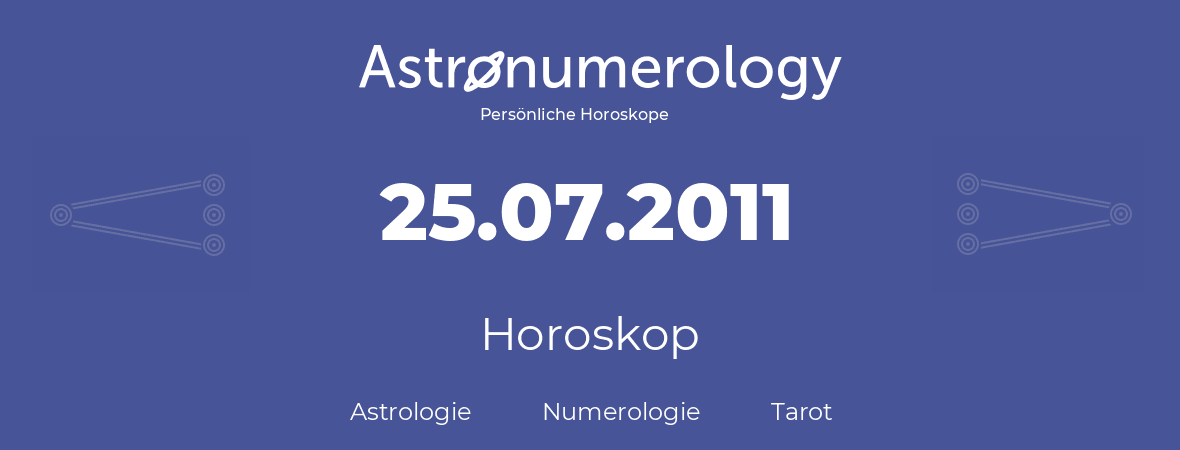 Horoskop für Geburtstag (geborener Tag): 25.07.2011 (der 25. Juli 2011)