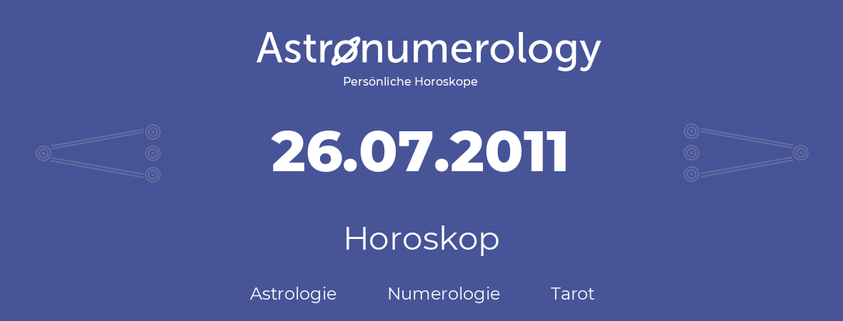 Horoskop für Geburtstag (geborener Tag): 26.07.2011 (der 26. Juli 2011)