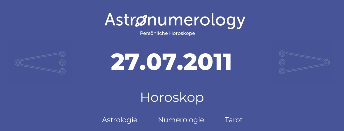 Horoskop für Geburtstag (geborener Tag): 27.07.2011 (der 27. Juli 2011)