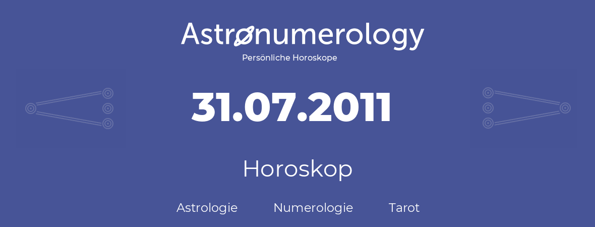 Horoskop für Geburtstag (geborener Tag): 31.07.2011 (der 31. Juli 2011)