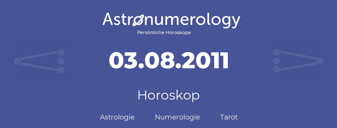 Horoskop für Geburtstag (geborener Tag): 03.08.2011 (der 3. August 2011)