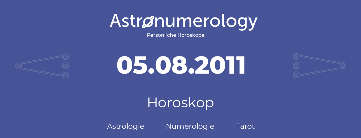 Horoskop für Geburtstag (geborener Tag): 05.08.2011 (der 5. August 2011)