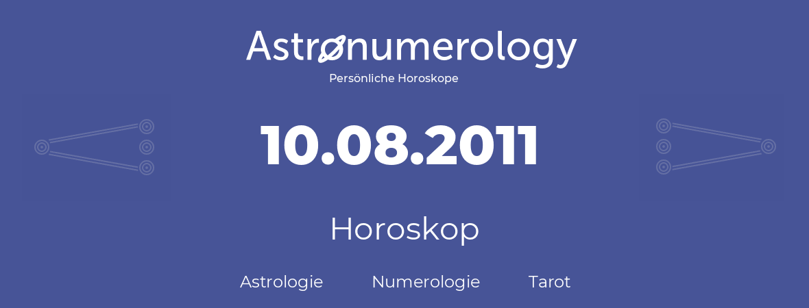 Horoskop für Geburtstag (geborener Tag): 10.08.2011 (der 10. August 2011)