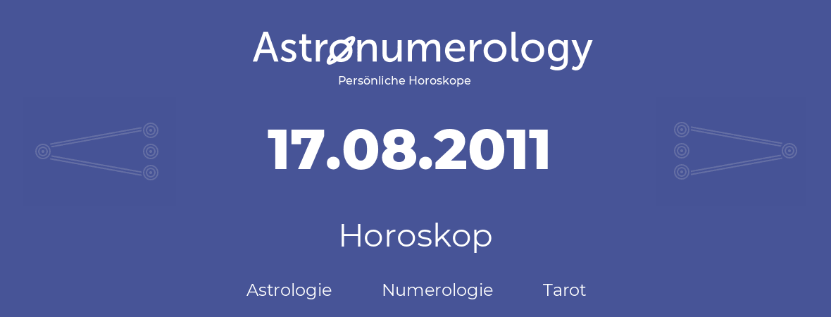 Horoskop für Geburtstag (geborener Tag): 17.08.2011 (der 17. August 2011)