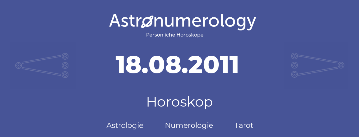 Horoskop für Geburtstag (geborener Tag): 18.08.2011 (der 18. August 2011)