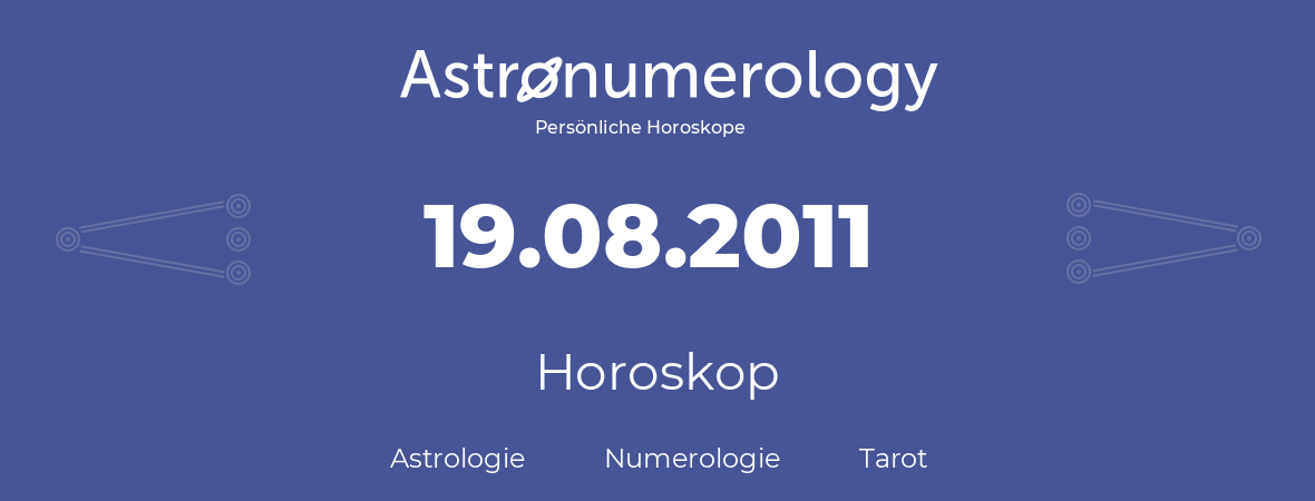 Horoskop für Geburtstag (geborener Tag): 19.08.2011 (der 19. August 2011)