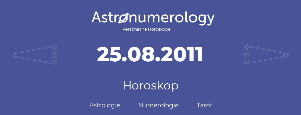Horoskop für Geburtstag (geborener Tag): 25.08.2011 (der 25. August 2011)