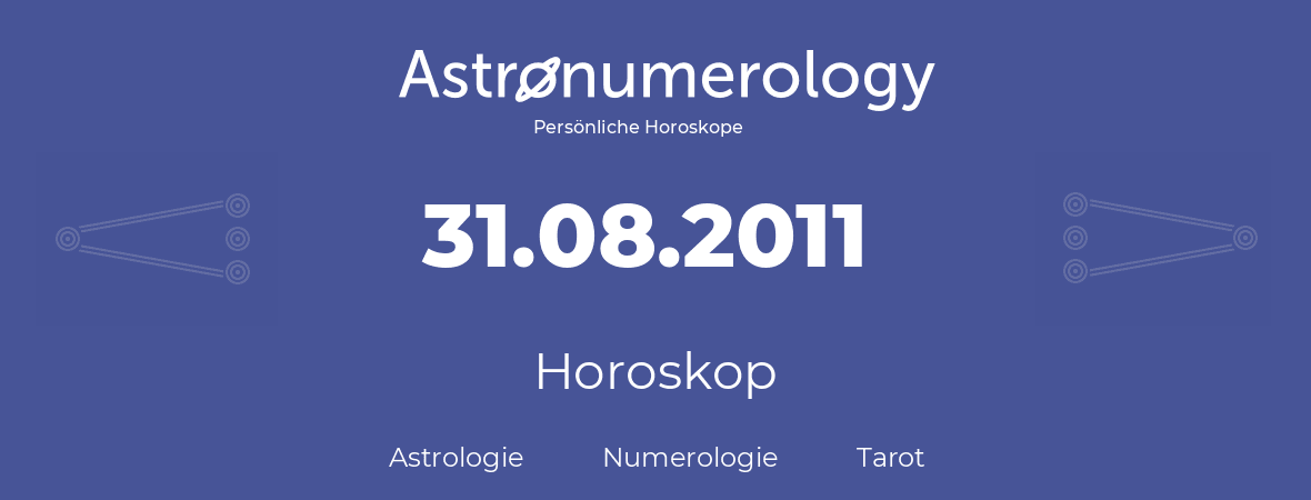 Horoskop für Geburtstag (geborener Tag): 31.08.2011 (der 31. August 2011)