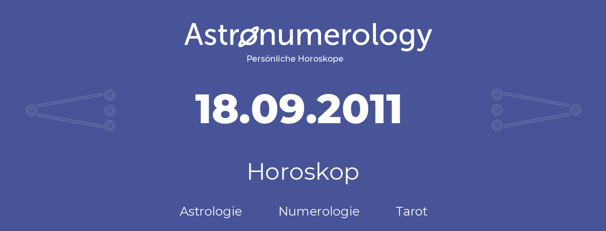 Horoskop für Geburtstag (geborener Tag): 18.09.2011 (der 18. September 2011)