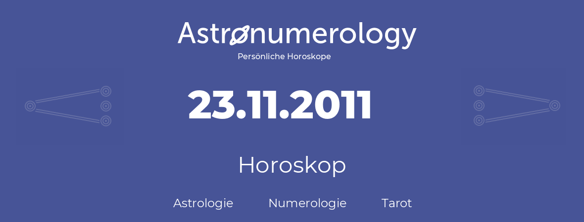 Horoskop für Geburtstag (geborener Tag): 23.11.2011 (der 23. November 2011)