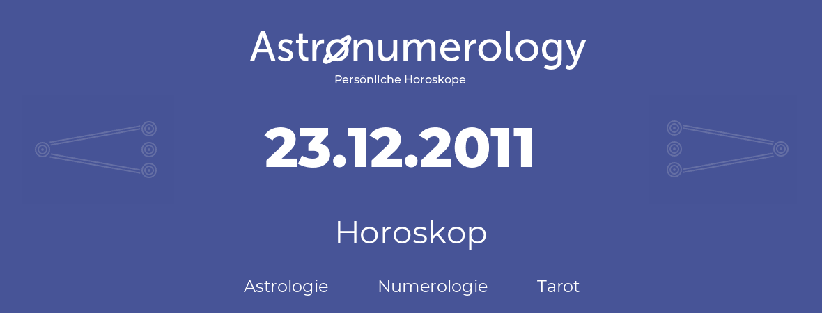 Horoskop für Geburtstag (geborener Tag): 23.12.2011 (der 23. Dezember 2011)