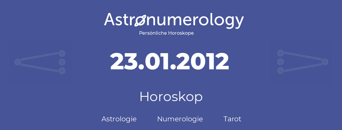 Horoskop für Geburtstag (geborener Tag): 23.01.2012 (der 23. Januar 2012)