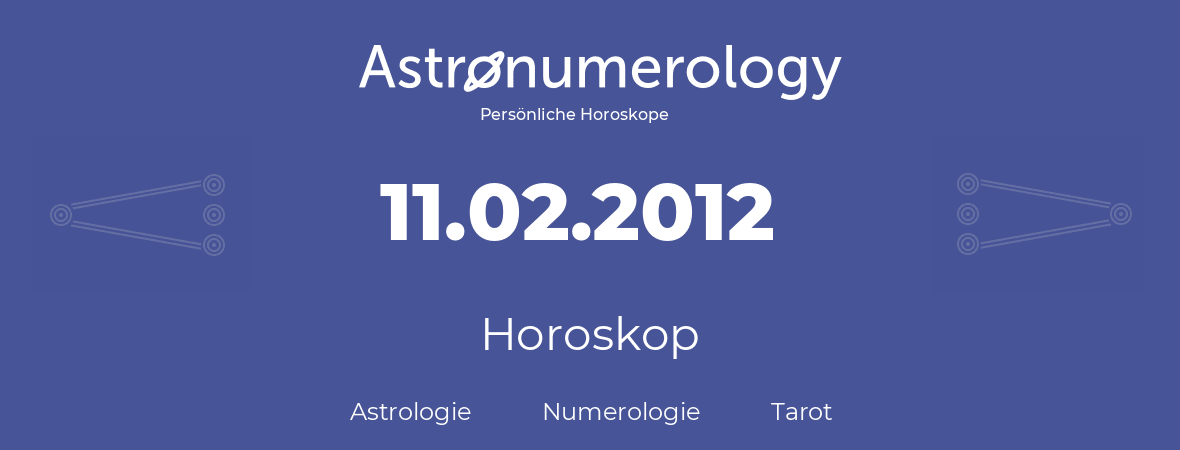 Horoskop für Geburtstag (geborener Tag): 11.02.2012 (der 11. Februar 2012)