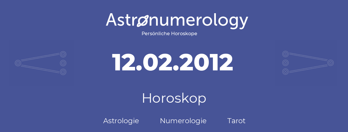 Horoskop für Geburtstag (geborener Tag): 12.02.2012 (der 12. Februar 2012)
