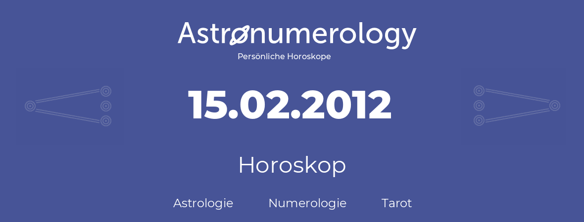 Horoskop für Geburtstag (geborener Tag): 15.02.2012 (der 15. Februar 2012)