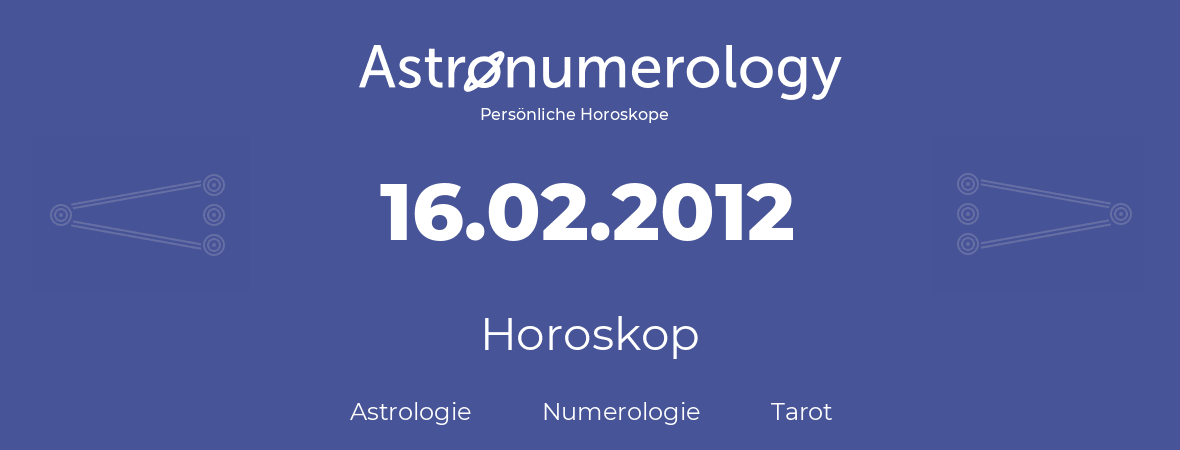 Horoskop für Geburtstag (geborener Tag): 16.02.2012 (der 16. Februar 2012)