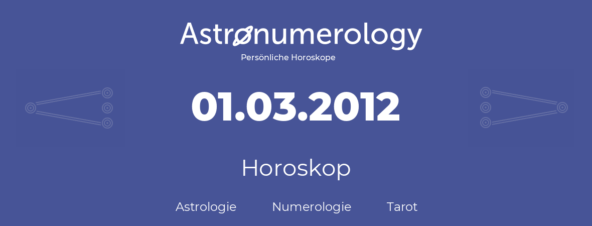 Horoskop für Geburtstag (geborener Tag): 01.03.2012 (der 1. Marz 2012)
