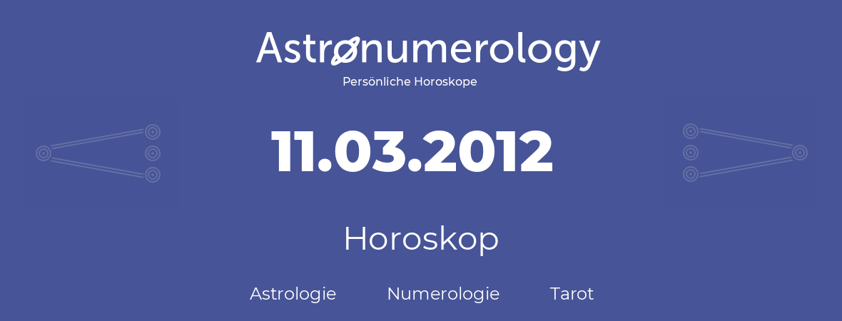 Horoskop für Geburtstag (geborener Tag): 11.03.2012 (der 11. Marz 2012)