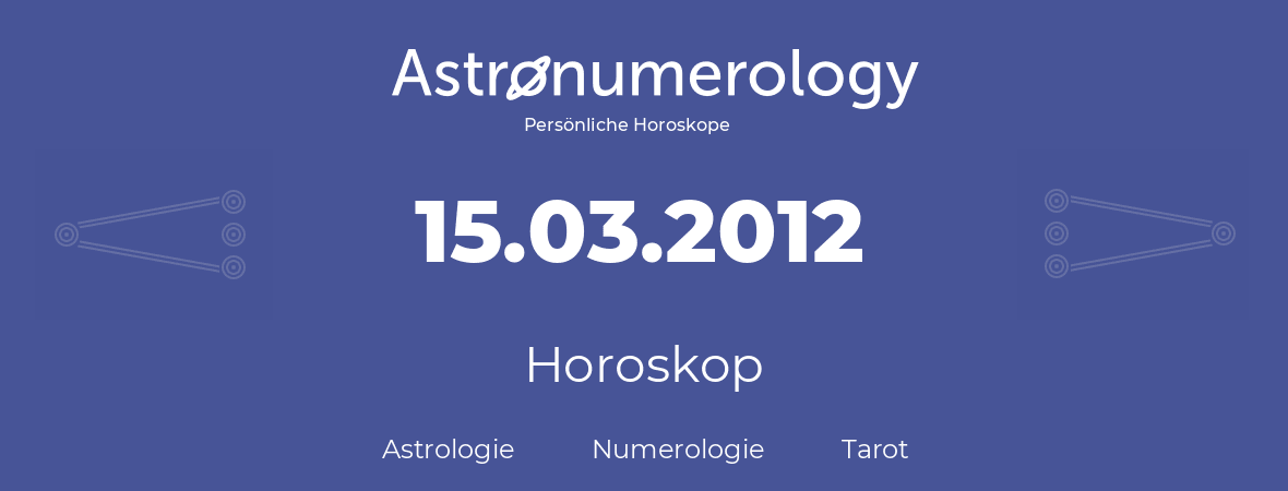 Horoskop für Geburtstag (geborener Tag): 15.03.2012 (der 15. Marz 2012)