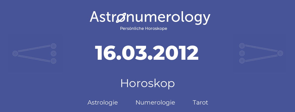 Horoskop für Geburtstag (geborener Tag): 16.03.2012 (der 16. Marz 2012)