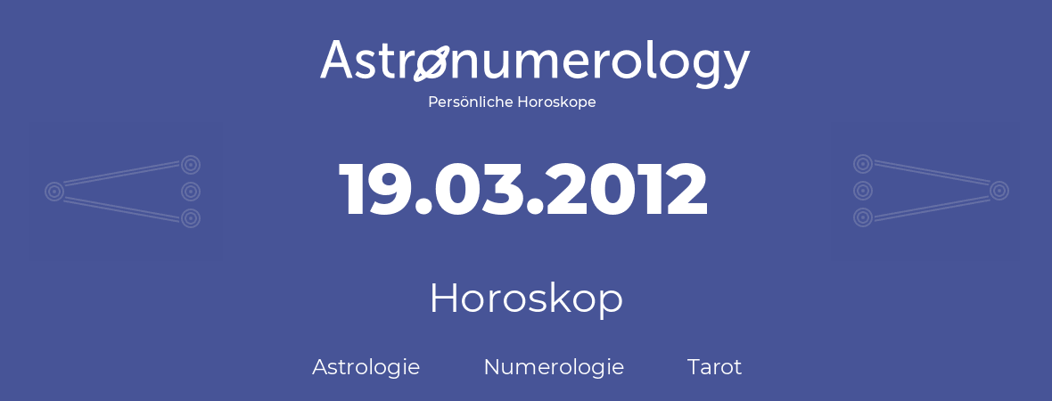 Horoskop für Geburtstag (geborener Tag): 19.03.2012 (der 19. Marz 2012)