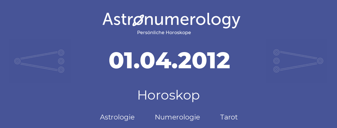 Horoskop für Geburtstag (geborener Tag): 01.04.2012 (der 1. April 2012)