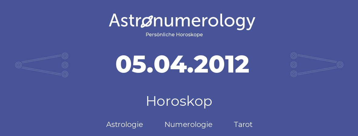 Horoskop für Geburtstag (geborener Tag): 05.04.2012 (der 5. April 2012)