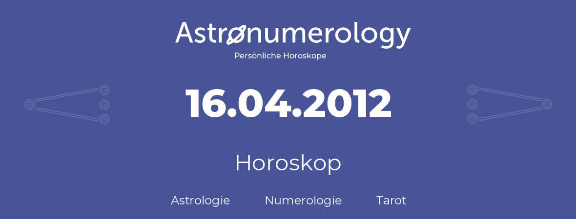 Horoskop für Geburtstag (geborener Tag): 16.04.2012 (der 16. April 2012)
