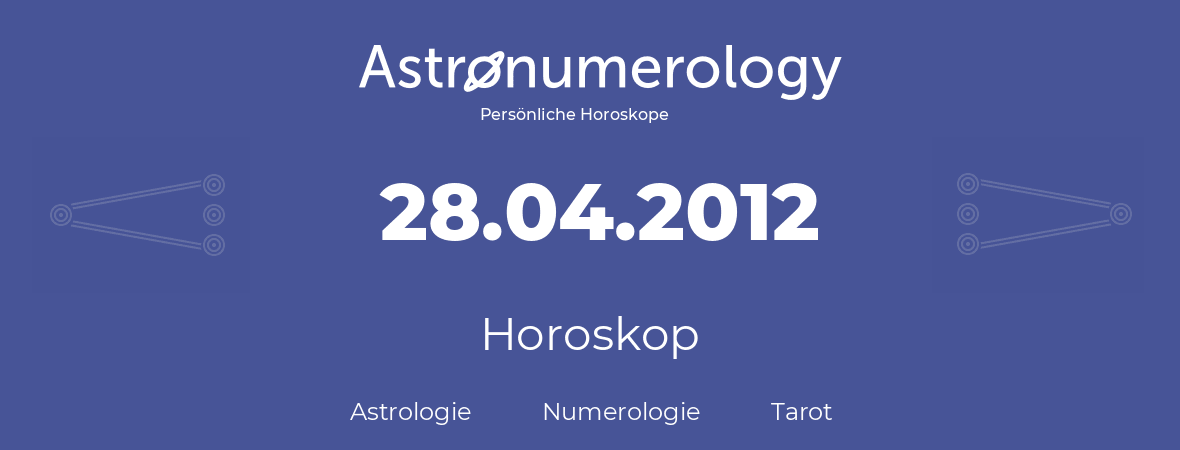 Horoskop für Geburtstag (geborener Tag): 28.04.2012 (der 28. April 2012)