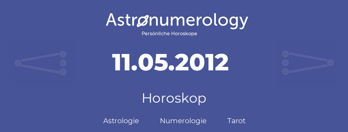 Horoskop für Geburtstag (geborener Tag): 11.05.2012 (der 11. Mai 2012)