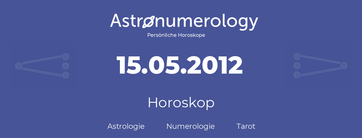 Horoskop für Geburtstag (geborener Tag): 15.05.2012 (der 15. Mai 2012)