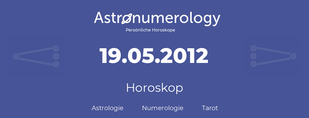 Horoskop für Geburtstag (geborener Tag): 19.05.2012 (der 19. Mai 2012)