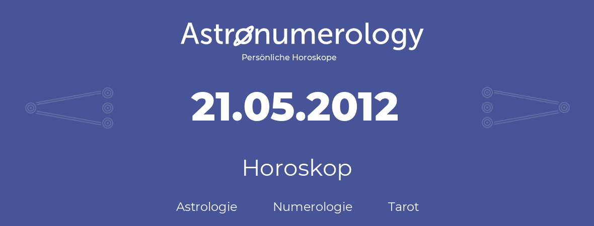 Horoskop für Geburtstag (geborener Tag): 21.05.2012 (der 21. Mai 2012)