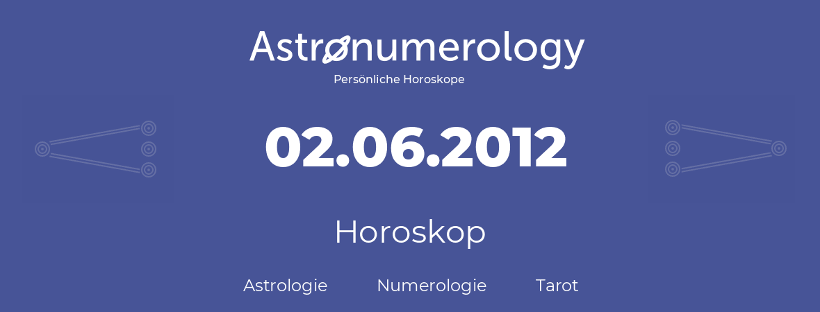 Horoskop für Geburtstag (geborener Tag): 02.06.2012 (der 02. Juni 2012)