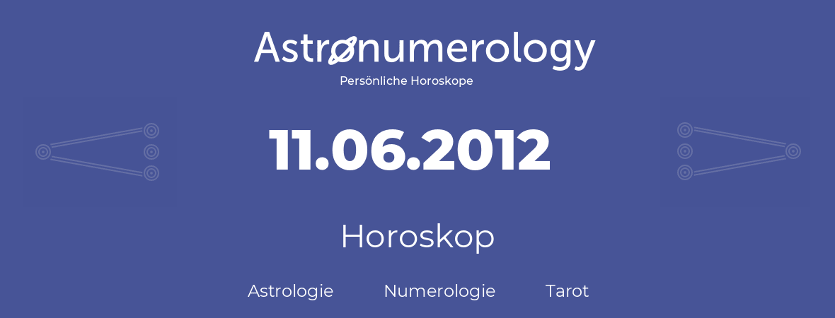 Horoskop für Geburtstag (geborener Tag): 11.06.2012 (der 11. Juni 2012)