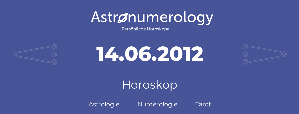 Horoskop für Geburtstag (geborener Tag): 14.06.2012 (der 14. Juni 2012)