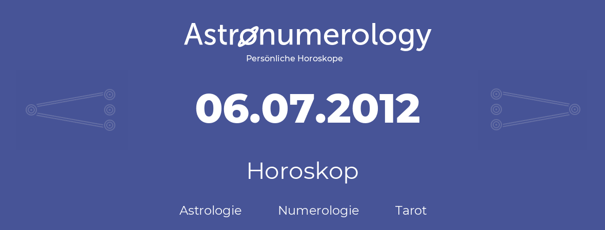 Horoskop für Geburtstag (geborener Tag): 06.07.2012 (der 06. Juli 2012)