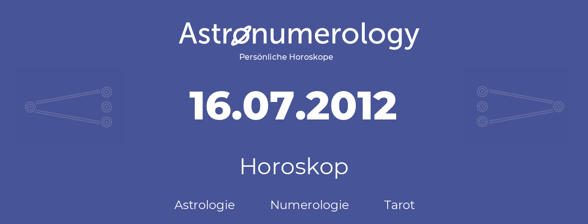 Horoskop für Geburtstag (geborener Tag): 16.07.2012 (der 16. Juli 2012)
