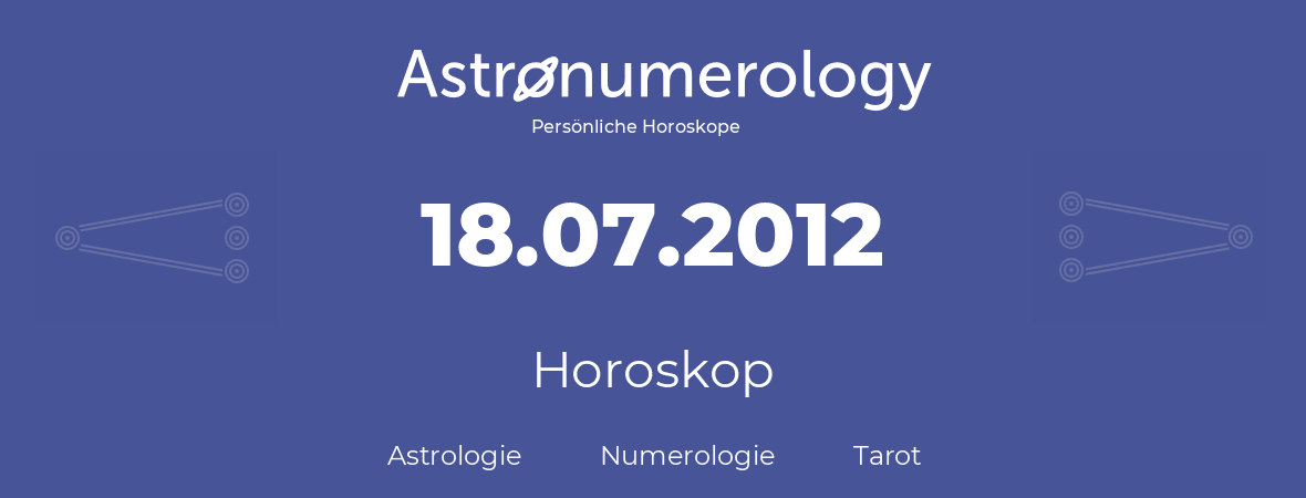 Horoskop für Geburtstag (geborener Tag): 18.07.2012 (der 18. Juli 2012)