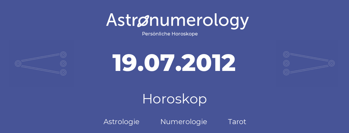 Horoskop für Geburtstag (geborener Tag): 19.07.2012 (der 19. Juli 2012)