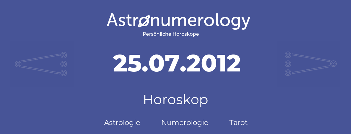 Horoskop für Geburtstag (geborener Tag): 25.07.2012 (der 25. Juli 2012)