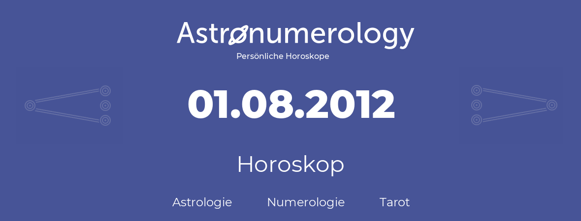Horoskop für Geburtstag (geborener Tag): 01.08.2012 (der 01. August 2012)