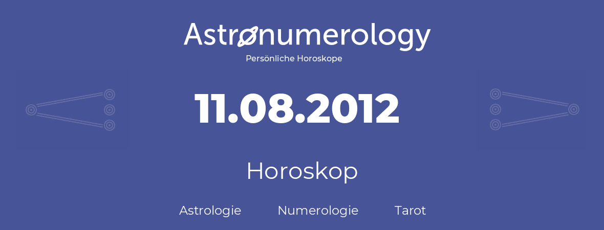 Horoskop für Geburtstag (geborener Tag): 11.08.2012 (der 11. August 2012)